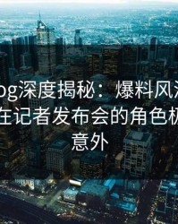 糖心vlog深度揭秘：爆料风波背后，当事人在记者发布会的角色极端令人意外