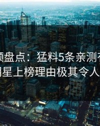 樱桃视频盘点：猛料5条亲测有效秘诀，明星上榜理由极其令人迷醉