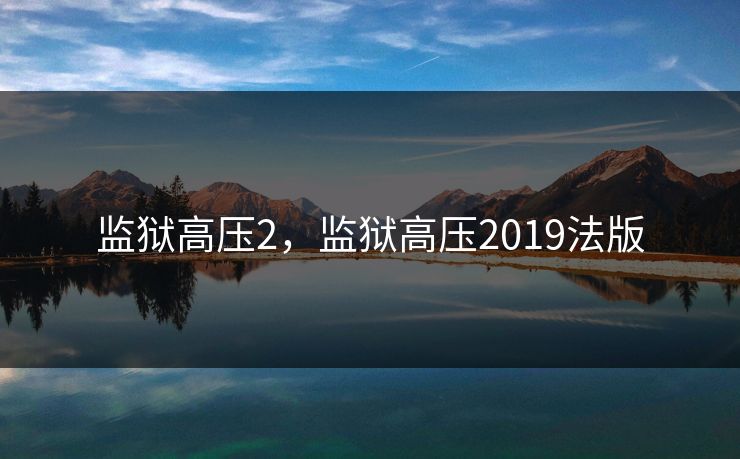 监狱高压2,监狱高压2019法版 监狱高压2,监狱高压2019法版